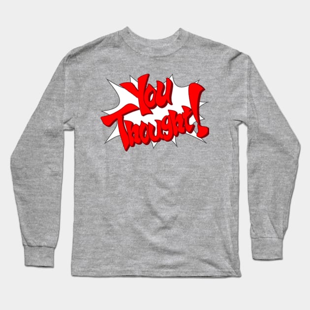 You Thought! Long Sleeve T-Shirt by DemonEyesJeo